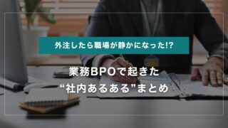 外注したら職場が静かになった!? 業務BPOで起きた“社内あるある”まとめ