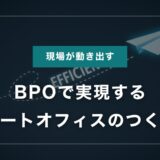 現場が動き出す！BPOで実現するスマートオフィスのつくり方