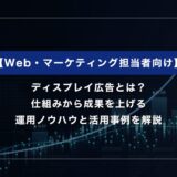 ディスプレイ広告とは？仕組みから成果を上げる運用ノウハウと活用事例を徹底解説