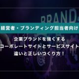 企業ブランドを強くする｜コーポレートサイトとサービスサイトの違いと正しいつくり方！