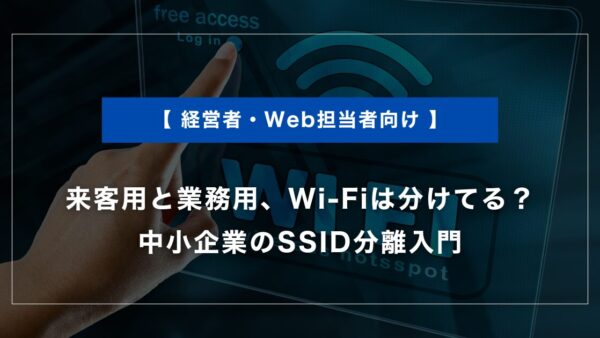 来客用と業務用、Wi-Fiは分けてる？中小企業のSSID分離入門