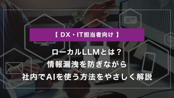 ローカルLLMとは？情報漏洩を防ぎながら社内でAIを使う方法をやさしく解説