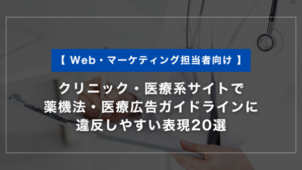 クリニック・医療系サイトで薬機法・医療広告ガイドラインに違反しやすい表現20選