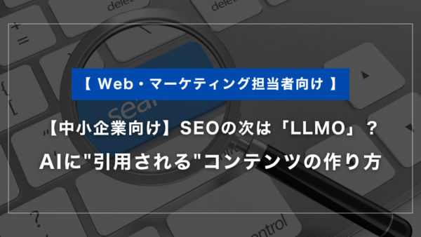SEOの次は「LLMO」？AIに”引用される”コンテンツの作り方｜中小企業向け