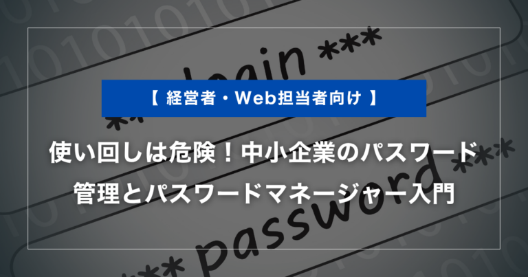使い回しは危険！中小企業のパスワード管理とパスワードマネージャー入門